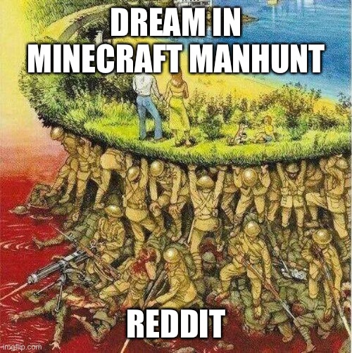 Mc Manhunt logic | DREAM IN MINECRAFT MANHUNT; REDDIT | image tagged in soldiers hold up society | made w/ Imgflip meme maker