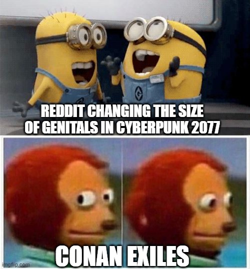 REDDIT CHANGING THE SIZE OF GENITALS IN CYBERPUNK 2077; CONAN EXILES | image tagged in memes,excited minions,monkey puppet,cyberpnk 2077,conan exiles | made w/ Imgflip meme maker