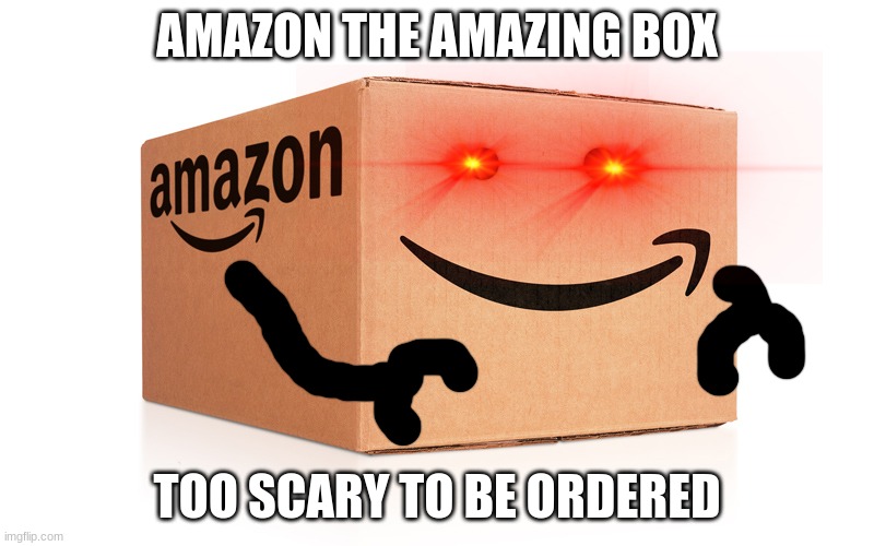 mwa ha ha ha ha |  AMAZON THE AMAZING BOX; TOO SCARY TO BE ORDERED | image tagged in amazon box | made w/ Imgflip meme maker