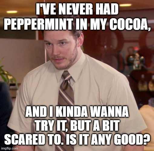 Mainly asking because I saw candy cane stirring spoons at the dollar store recently. | I'VE NEVER HAD PEPPERMINT IN MY COCOA, AND I KINDA WANNA TRY IT, BUT A BIT SCARED TO. IS IT ANY GOOD? | image tagged in memes,afraid to ask andy | made w/ Imgflip meme maker
