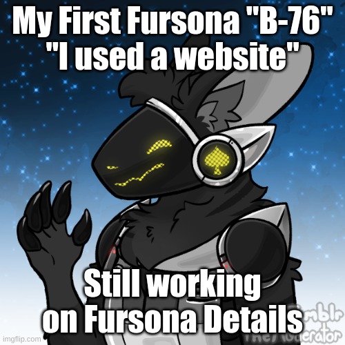 My First Fursona "B-76"
"I used a website"; Still working on Fursona Details | made w/ Imgflip meme maker