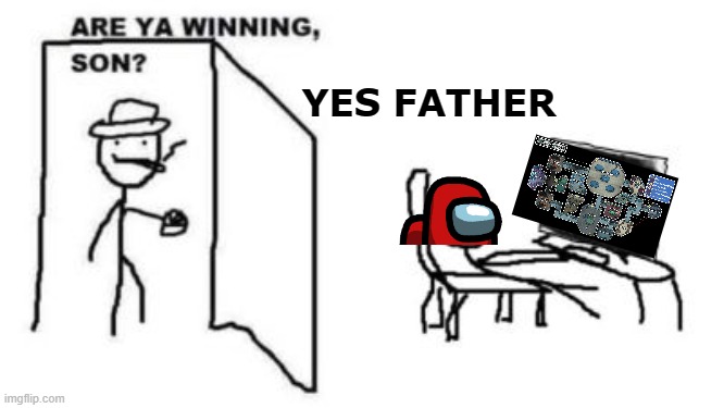 Among Us, are ya winning son |  YES FATHER | image tagged in are ya winning son | made w/ Imgflip meme maker