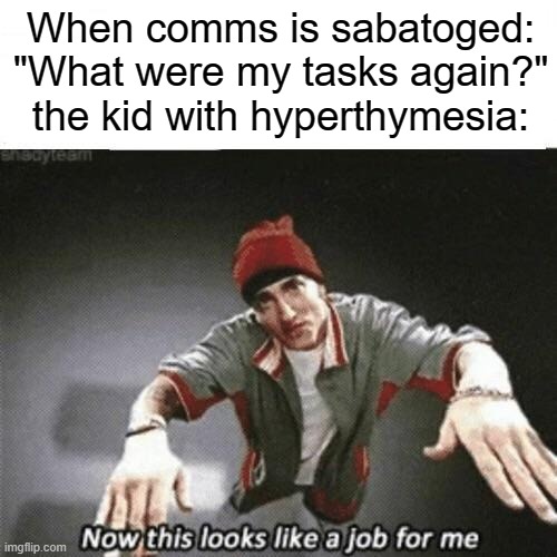 Look it up... | When comms is sabatoged: "What were my tasks again?"
the kid with hyperthymesia: | image tagged in now this looks like a job for me,among us,lol | made w/ Imgflip meme maker