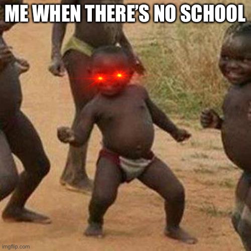Third World Success Kid Meme | ME WHEN THERE’S NO SCHOOL | image tagged in memes,third world success kid | made w/ Imgflip meme maker