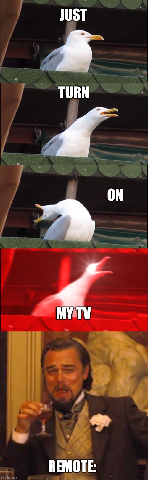 JUST; TURN; ON; MY TV; REMOTE: | image tagged in memes,inhaling seagull,laughing leo | made w/ Imgflip meme maker