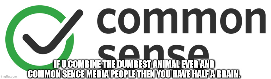 common sence media dumb | IF U COMBINE THE DUMBEST ANIMAL EVER AND COMMON SENCE MEDIA PEOPLE THEN YOU HAVE HALF A BRAIN. | image tagged in meme,fresh | made w/ Imgflip meme maker