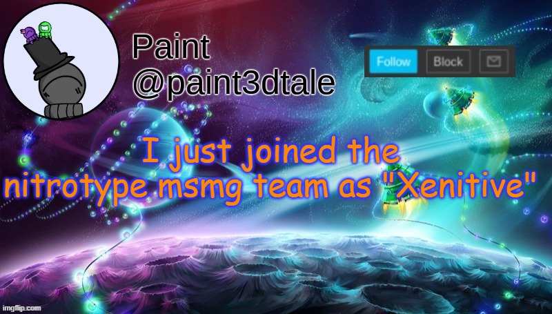 idek how i came up with that name i was a 4th grader k | I just joined the nitrotype msmg team as "Xenitive" | image tagged in paint festive announcement | made w/ Imgflip meme maker