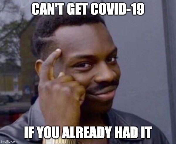 Guy tapping head | CAN'T GET COVID-19; IF YOU ALREADY HAD IT | image tagged in guy tapping head | made w/ Imgflip meme maker