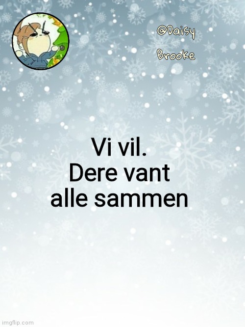 *Sukk* | Vi vil. Dere vant alle sammen | image tagged in daisy's christmas template | made w/ Imgflip meme maker