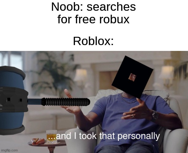 Noob: searches for free robux; Roblox: | image tagged in internet scam,robux,roblox,roblox meme | made w/ Imgflip meme maker