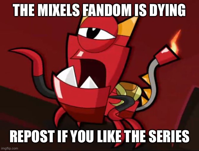 Mixels So You Think | THE MIXELS FANDOM IS DYING; REPOST IF YOU LIKE THE SERIES | image tagged in mixels so you think | made w/ Imgflip meme maker