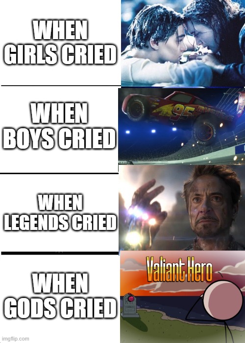 I challenge everyone to challenge THIS. | WHEN GIRLS CRIED; WHEN BOYS CRIED; WHEN LEGENDS CRIED; WHEN GODS CRIED | image tagged in expanding brain,titanic,cars,iron man,henry stickmin | made w/ Imgflip meme maker