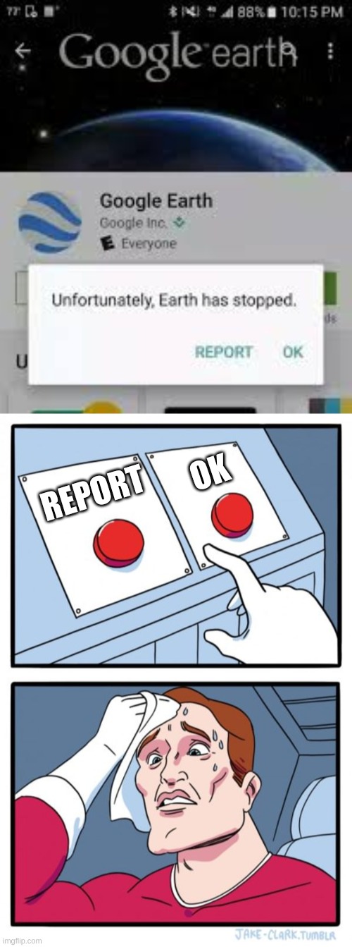 Yeah that's definitely something I should report | OK; REPORT | image tagged in memes,two buttons,funny,earth,funny memes,meme | made w/ Imgflip meme maker