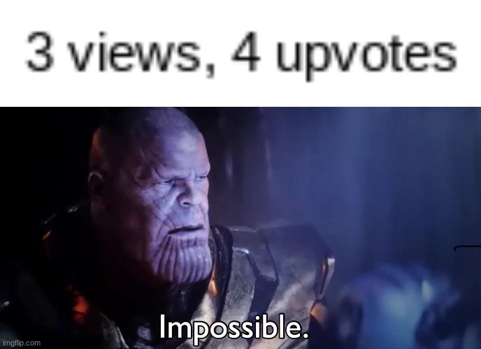 I Have Seen The Impossible | image tagged in thanos impossible | made w/ Imgflip meme maker