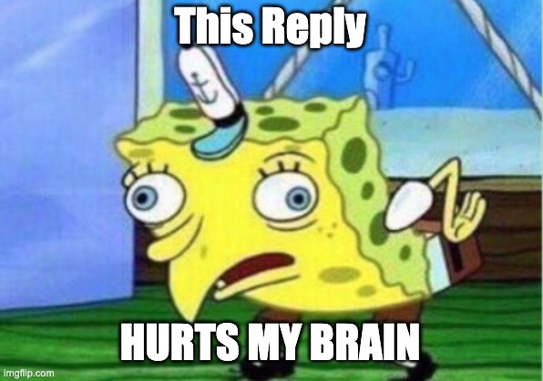 This Reply HURTS MY BRAIN | image tagged in memes,mocking spongebob | made w/ Imgflip meme maker