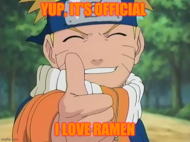naruto loves ramen | YUP, IT'S OFFICIAL; I LOVE RAMEN | image tagged in naruto thumbs up | made w/ Imgflip meme maker