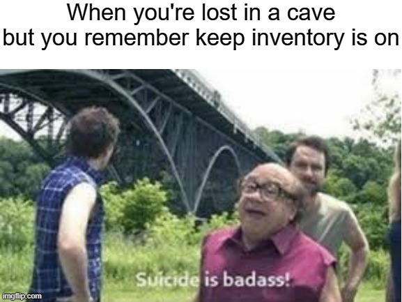 When you're lost in a cave but you remember keep inventory is on | image tagged in blank white template,minecraft | made w/ Imgflip meme maker