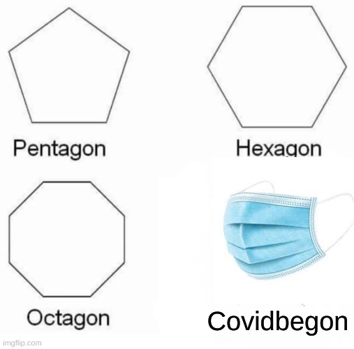 I hope the vaccine comes out soon | Covidbegon | image tagged in memes,pentagon hexagon octagon,covid-19 | made w/ Imgflip meme maker