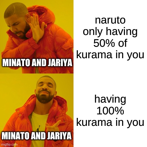 naruto and kurama meme | naruto only having 50% of kurama in you; MINATO AND JARIYA; having 100% kurama in you; MINATO AND JARIYA | image tagged in memes,drake hotline bling | made w/ Imgflip meme maker