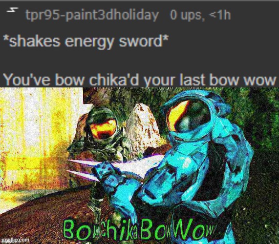 image tagged in paint you've bow chika'd,bow chika bow wow deep fried | made w/ Imgflip meme maker