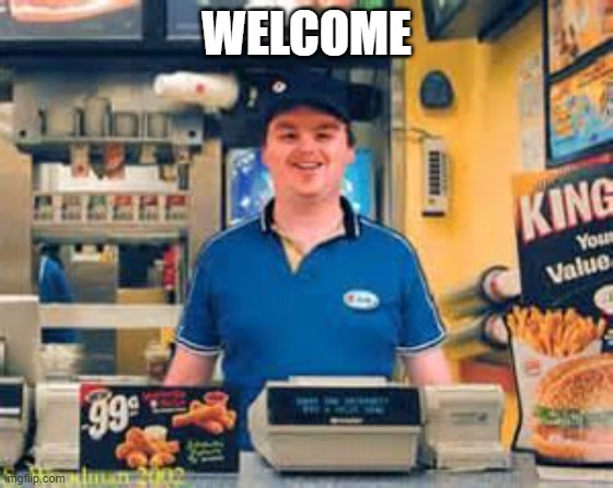 burger king guy | WELCOME | image tagged in burger king guy | made w/ Imgflip meme maker