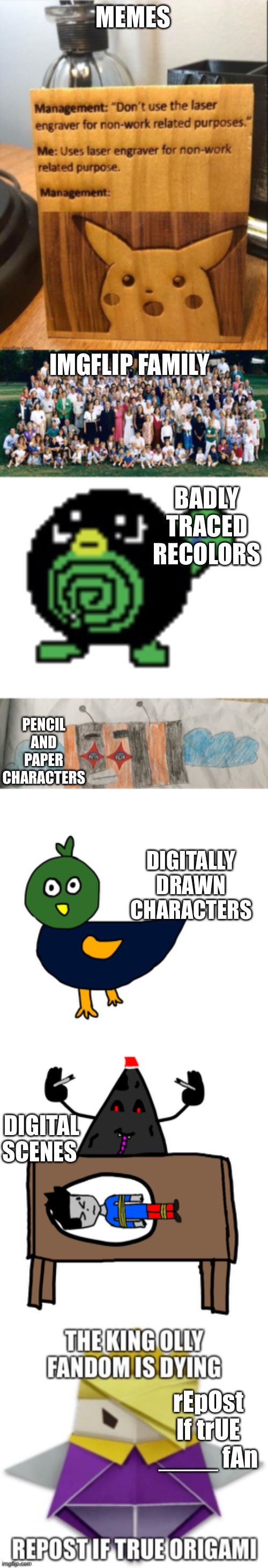 The evolution of my Imgflip career | MEMES; IMGFLIP FAMILY; BADLY TRACED RECOLORS; PENCIL AND PAPER CHARACTERS; DIGITALLY DRAWN CHARACTERS; DIGITAL SCENES; rEpOst If trUE ____ fAn | image tagged in huge family,this took way too long | made w/ Imgflip meme maker