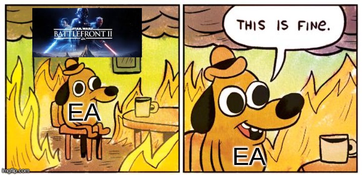 RIP battle front 2 | EA; EA | image tagged in memes,this is fine | made w/ Imgflip meme maker