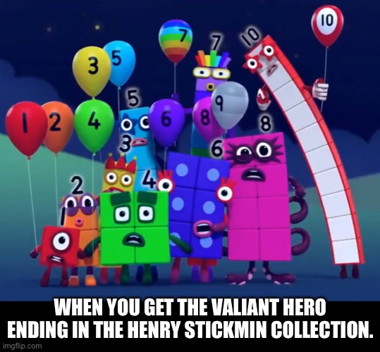 Numberblocks | WHEN YOU GET THE VALIANT HERO ENDING IN THE HENRY STICKMIN COLLECTION. | image tagged in numberblocks,henry stickmin | made w/ Imgflip meme maker