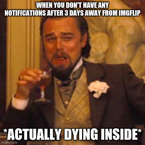 relatable? | WHEN YOU DON'T HAVE ANY NOTIFICATIONS AFTER 3 DAYS AWAY FROM IMGFLIP; *ACTUALLY DYING INSIDE* | image tagged in memes,laughing leo,dying | made w/ Imgflip meme maker
