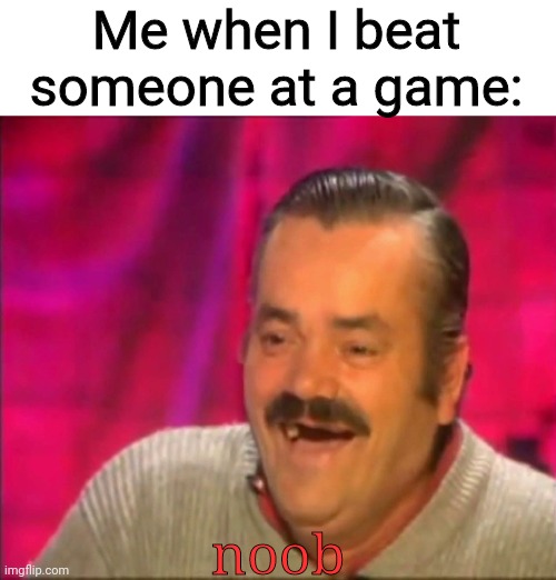 Spanish Man | Me when I beat someone at a game:; noob | image tagged in spanish man | made w/ Imgflip meme maker