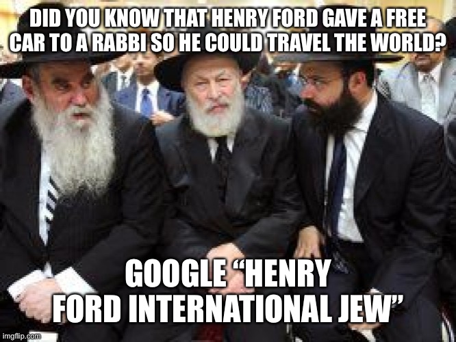 DID YOU KNOW THAT HENRY FORD GAVE A FREE CAR TO A RABBI SO HE COULD TRAVEL THE WORLD? GOOGLE “HENRY FORD INTERNATIONAL JEW” | image tagged in CoolAmericaFacts | made w/ Imgflip meme maker