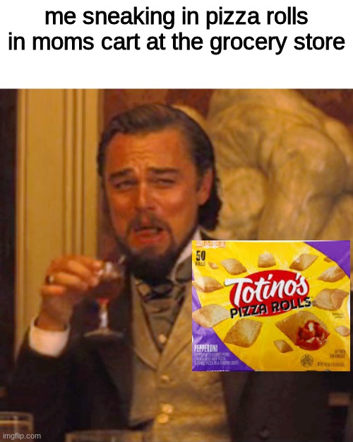 totinos totinos hot pizza rolls | me sneaking in pizza rolls in moms cart at the grocery store | image tagged in memes,laughing leo | made w/ Imgflip meme maker