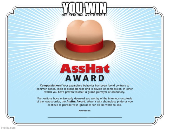 The Original Official Asshat Award | YOU WIN | image tagged in the original official asshat award | made w/ Imgflip meme maker