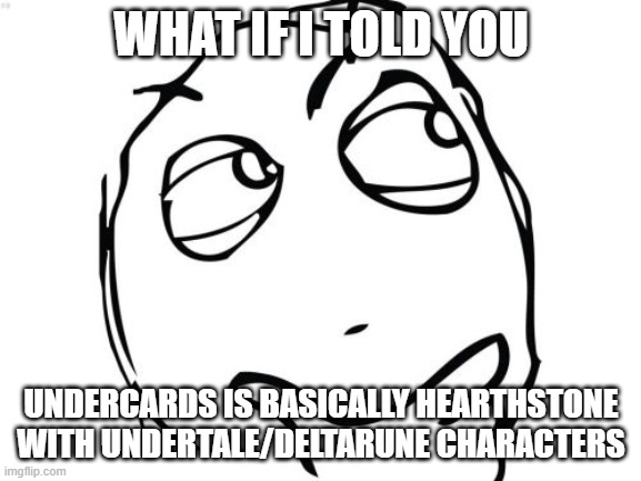 undercards.net | WHAT IF I TOLD YOU; UNDERCARDS IS BASICALLY HEARTHSTONE WITH UNDERTALE/DELTARUNE CHARACTERS | image tagged in memes,question rage face | made w/ Imgflip meme maker