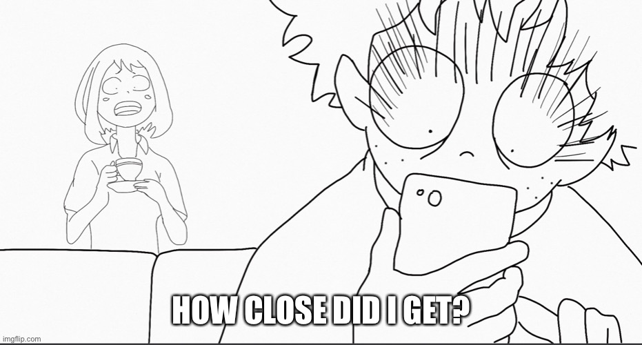 HOW CLOSE DID I GET? | made w/ Imgflip meme maker