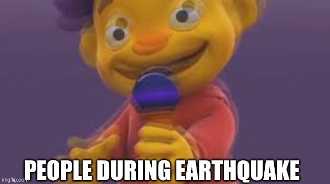 PEOPLE DURING EARTHQUAKE | image tagged in memes | made w/ Imgflip meme maker