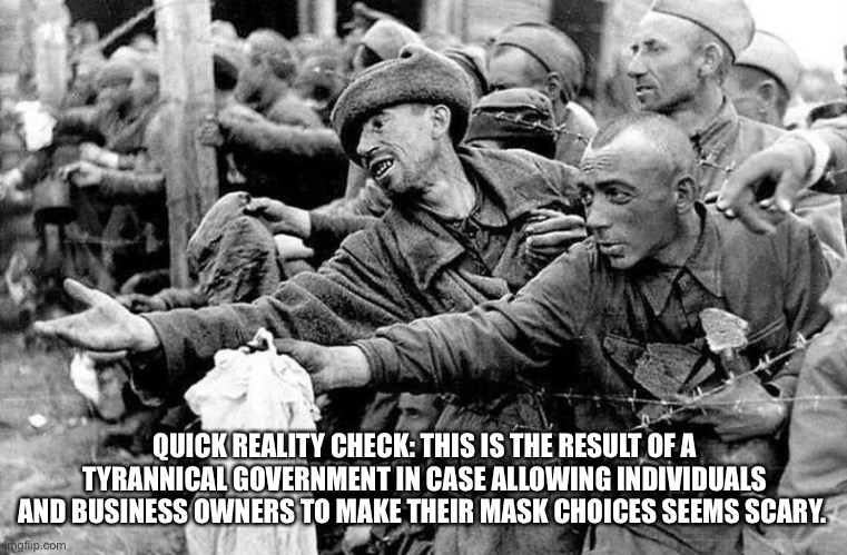 Soviet Gulag or Mask? | QUICK REALITY CHECK: THIS IS THE RESULT OF A TYRANNICAL GOVERNMENT IN CASE ALLOWING INDIVIDUALS AND BUSINESS OWNERS TO MAKE THEIR MASK CHOICES SEEMS SCARY. | image tagged in soviet russia,gulag,mask | made w/ Imgflip meme maker
