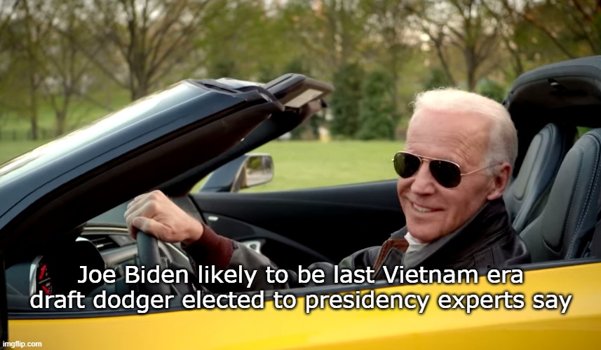 pres biden |  Joe Biden likely to be last Vietnam era draft dodger elected to presidency experts say | image tagged in biden car | made w/ Imgflip meme maker