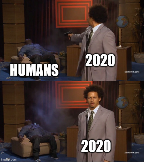 Who Killed Hannibal Meme | 2020; HUMANS; 2020 | image tagged in memes,who killed hannibal | made w/ Imgflip meme maker