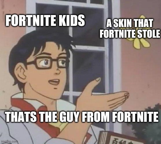 Fortnite kid | FORTNITE KIDS; A SKIN THAT FORTNITE STOLE; THATS THE GUY FROM FORTNITE | image tagged in memes,is this a pigeon | made w/ Imgflip meme maker