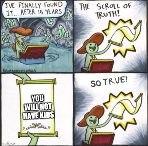 The Real Scroll Of Truth | YOU WILL NOT HAVE KIDS | image tagged in the real scroll of truth | made w/ Imgflip meme maker