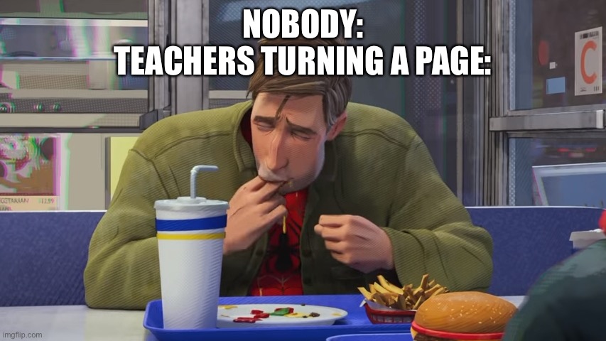 Peter Parker sucking fingers | NOBODY:
TEACHERS TURNING A PAGE: | image tagged in peter parker sucking fingers | made w/ Imgflip meme maker