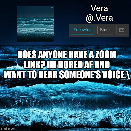 a n n o u n c e | DOES ANYONE HAVE A ZOOM LINK? IM BORED AF AND WANT TO HEAR SOMEONE'S VOICE.\ | image tagged in a n n o u n c e | made w/ Imgflip meme maker