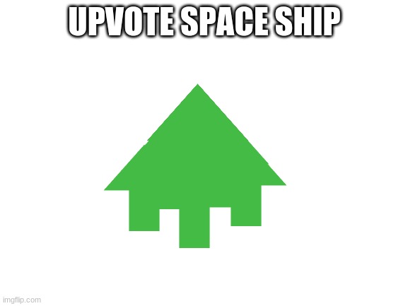 Blank White Template |  UPVOTE SPACE SHIP | image tagged in blank white template | made w/ Imgflip meme maker