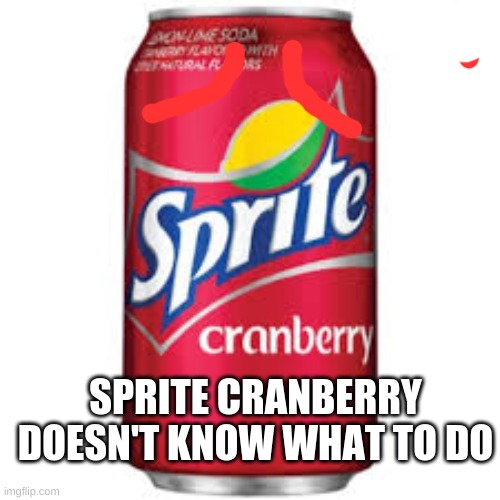Sprite cranberry | SPRITE CRANBERRY DOESN'T KNOW WHAT TO DO | image tagged in sprite cranberry | made w/ Imgflip meme maker