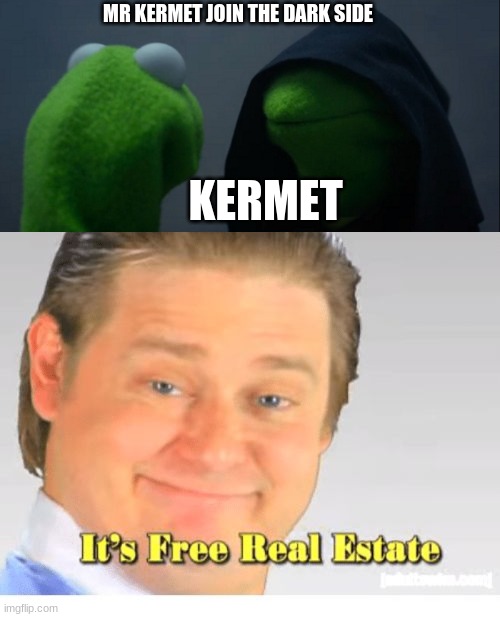 MR KERMET JOIN THE DARK SIDE; KERMET | image tagged in memes,evil kermit,it's free real estate | made w/ Imgflip meme maker