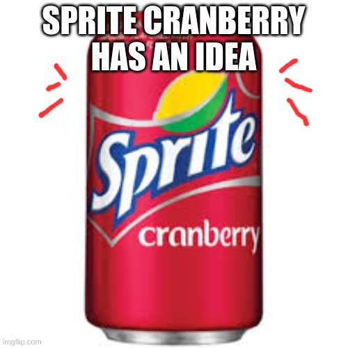 Sprite cranberry | SPRITE CRANBERRY HAS AN IDEA | image tagged in sprite cranberry | made w/ Imgflip meme maker