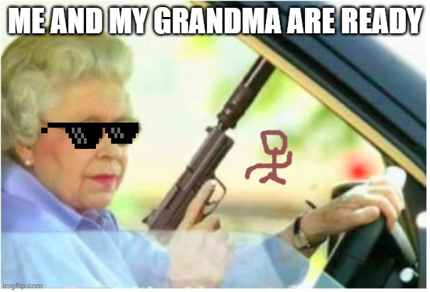 grandma gun weeb killer | ME AND MY GRANDMA ARE READY | image tagged in grandma gun weeb killer | made w/ Imgflip meme maker