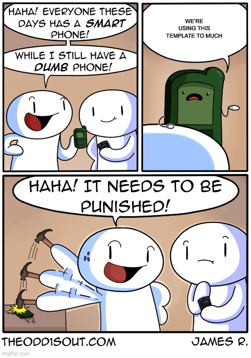 TheOdd1sOut dumb phone | WE’RE USING THIS TEMPLATE TO MUCH | image tagged in theodd1sout dumb phone | made w/ Imgflip meme maker
