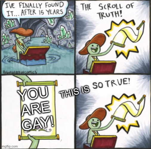 Y r u gay | THIS IS; YOU ARE GAY! | image tagged in the real scroll of truth | made w/ Imgflip meme maker